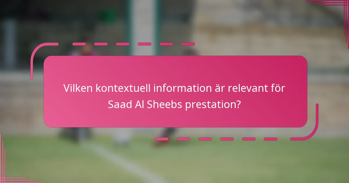 Vilken kontextuell information är relevant för Saad Al Sheebs prestation?